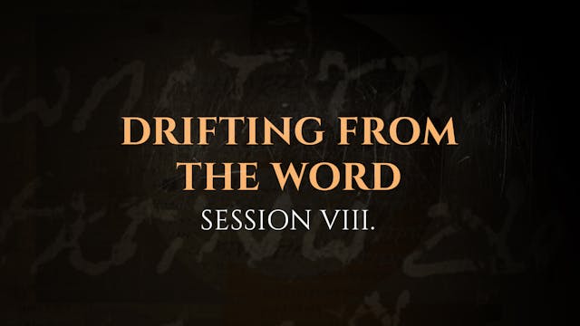 Drifting from the Word - Session 8 - ...
