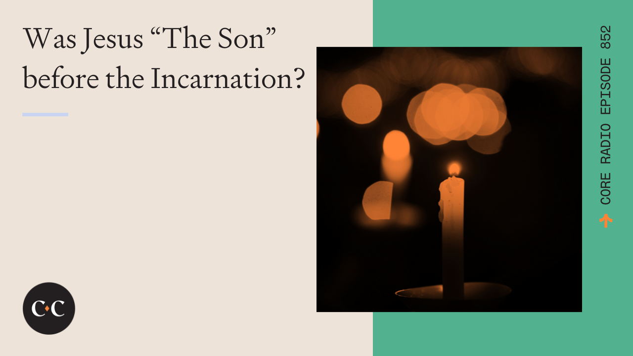 Was Jesus “The Son” before the Incarnation? - Core Live - 12/06/21