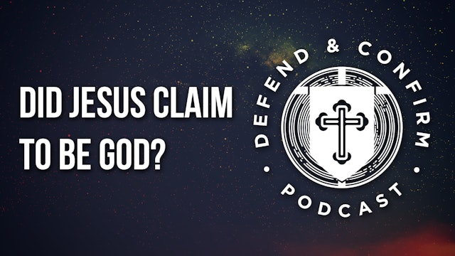 Did Jesus Claim to be God? - Defend and Confirm Podcast