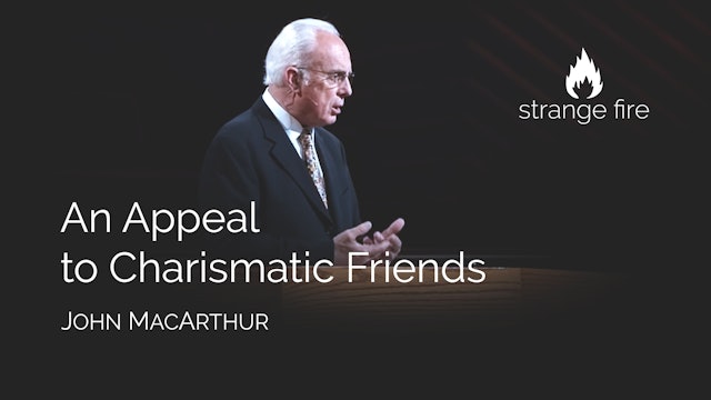 An Appeal to Charismatic Friends - John MacArthur