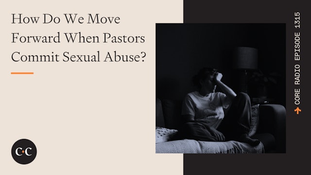 How Do We Move Forward When Pastors Commit Sexual Abuse? - Core Live - 9/14/23