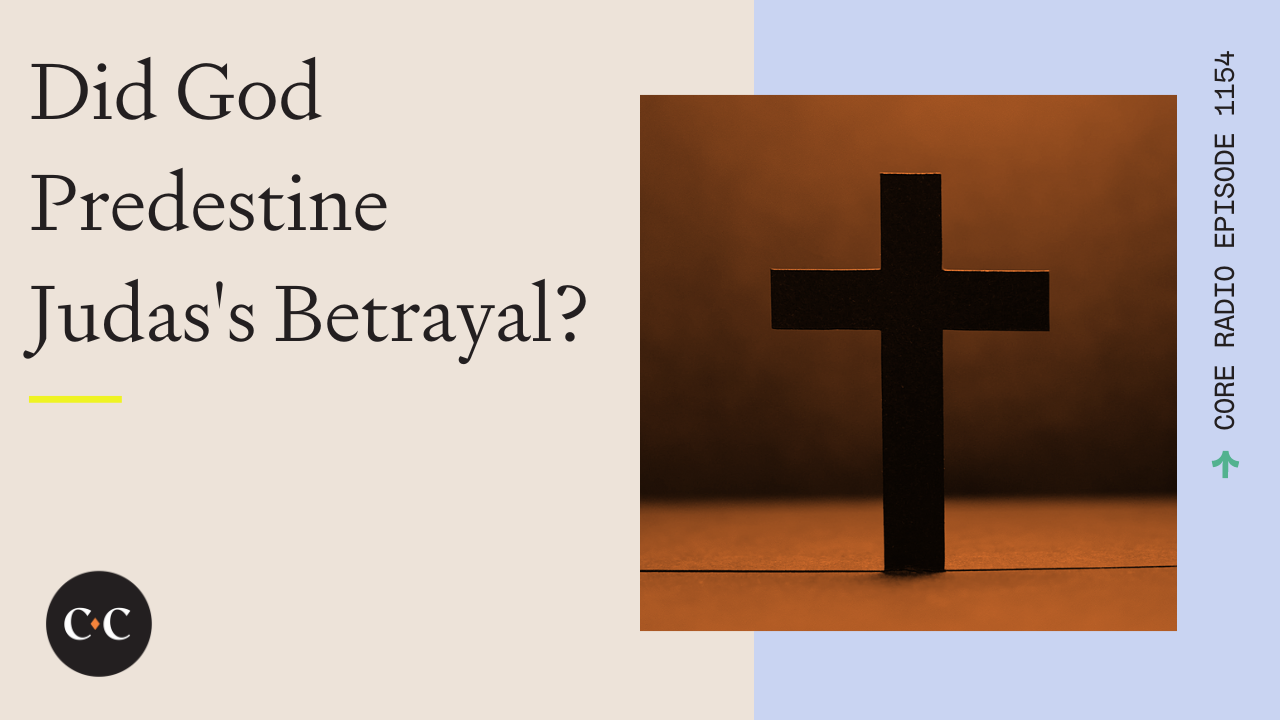 Did God Predestine Judas's Betrayal? - Core Live - 2/1/23