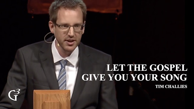 Let the Gospel Give You Your Song - Tim Challies – Colossians 3