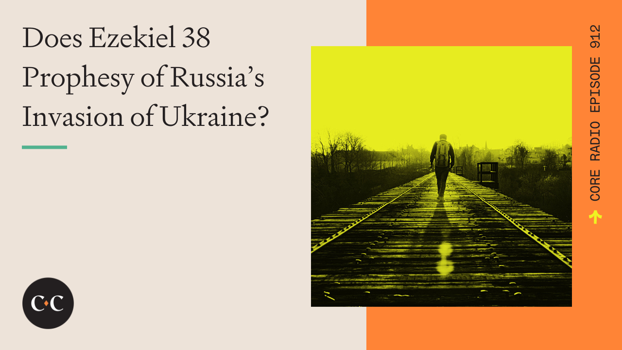 Does Ezekiel 38 Prophesy of Russia’s Invasion of Ukraine? - Core Live - 2/28/22