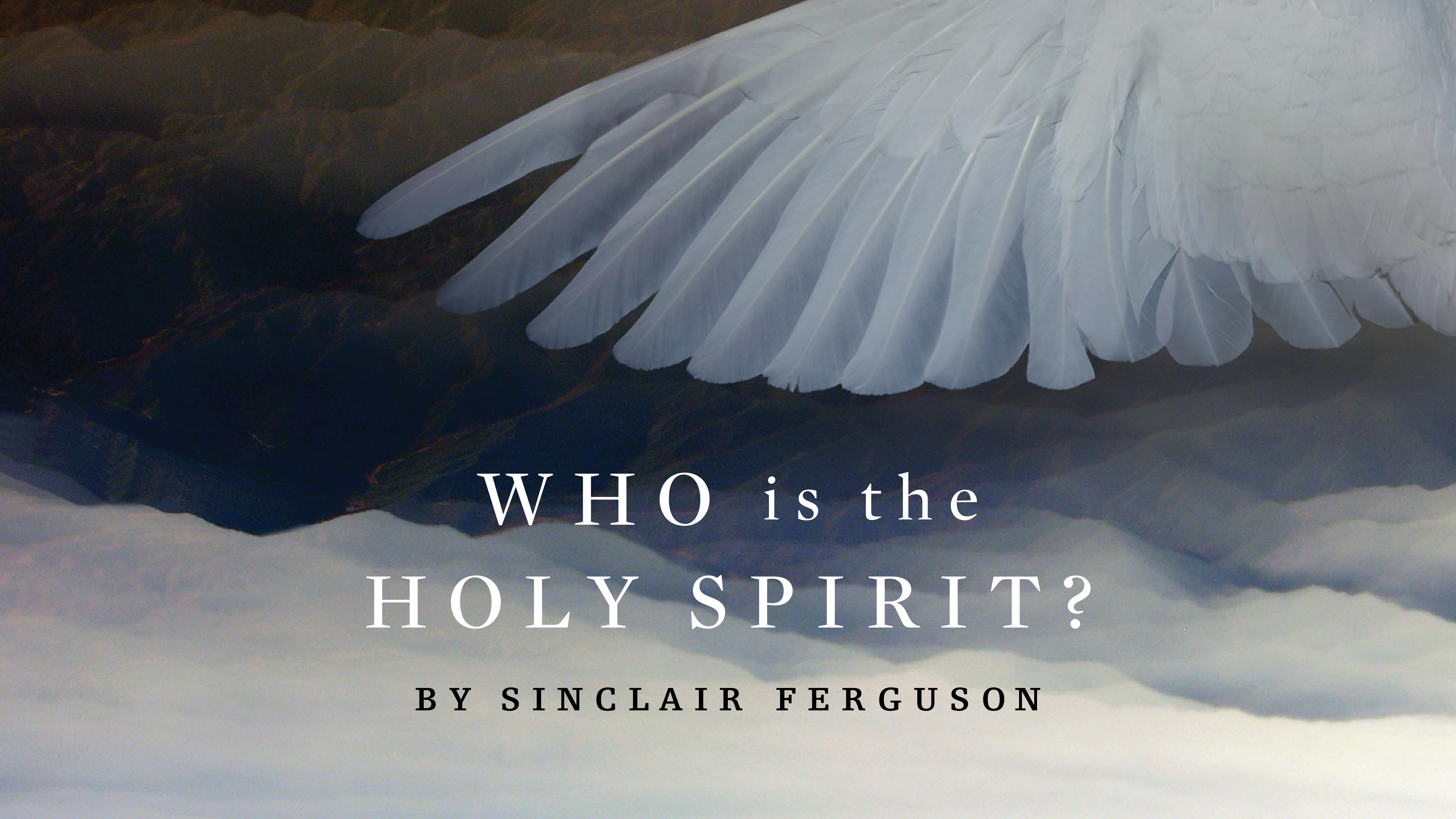 Who is the Holy Spirit? - Sinclair Ferguson