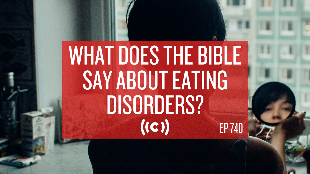 What Does the Bible Say About Eating Disorders? Core Live - 7/01/21