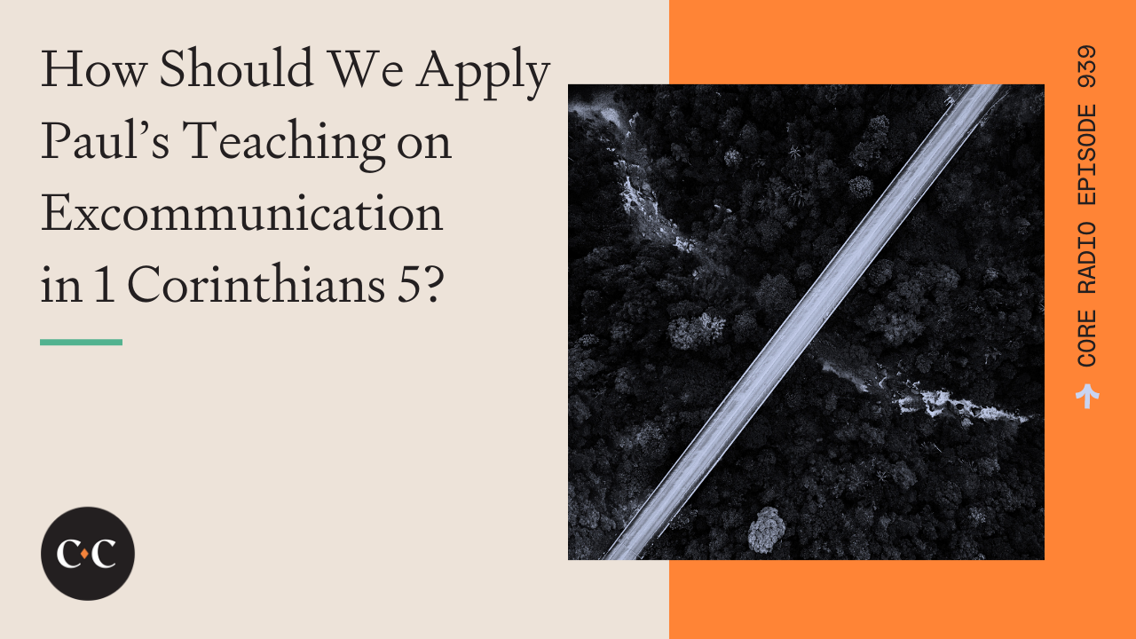 How Should We Apply Paul’s Teaching on Excommunication in 1 Corinthians 5?
