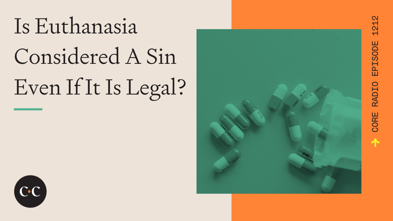 Is Euthanasia Considered A Sin Even If It Is Legal? - Core Live - 4/24/23