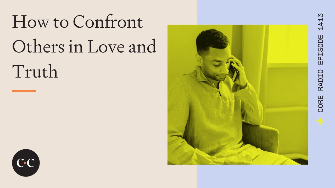 How to Confront Others in Love and Truth - Core Live - 1/31/24