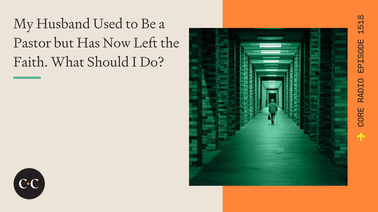 My Husband Used to Be a Pastor but Has Now Left the Faith. What Should I Do?
