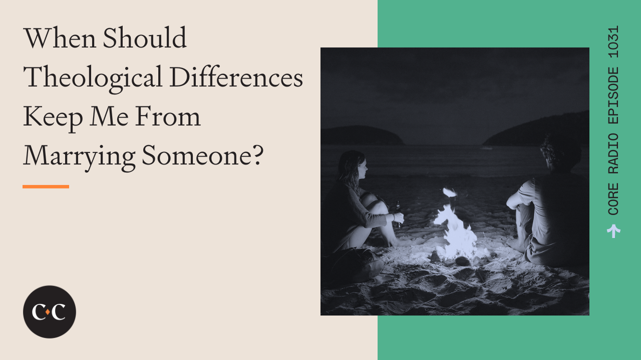 When Should Theological Differences Keep Me From Marrying Someone?