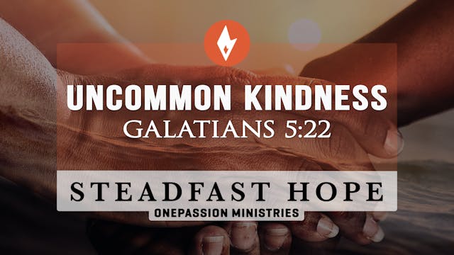 Uncommon Kindness - Steadfast Hope - ...