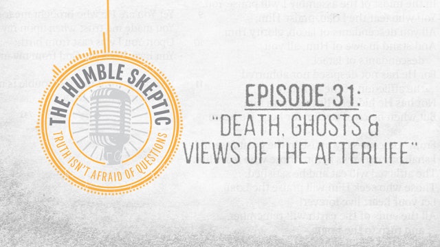 Death, Ghosts & Views of the Afterlife - E.31 - The Humble Skeptic Podcast