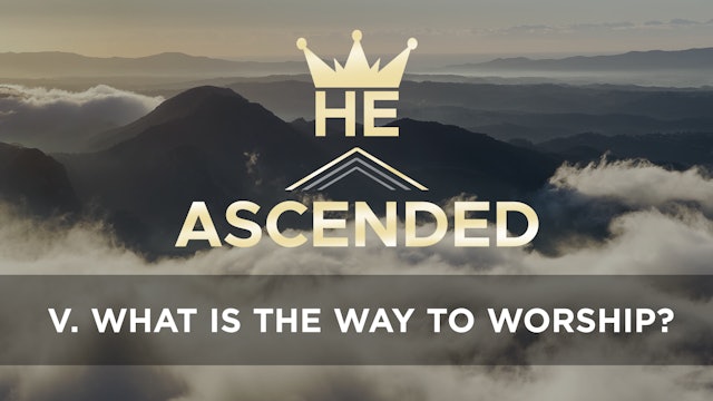 What is the Way to Worship? - E.5 - He Ascended - Phill Howell