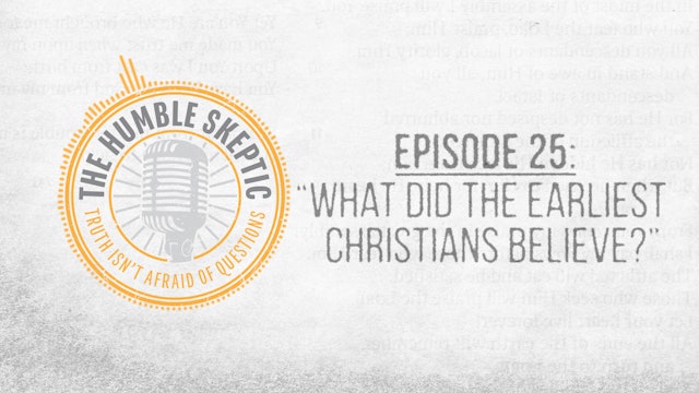 What Did the Earliest Christians Believe? - E.25 - The Humble Skeptic Podcast