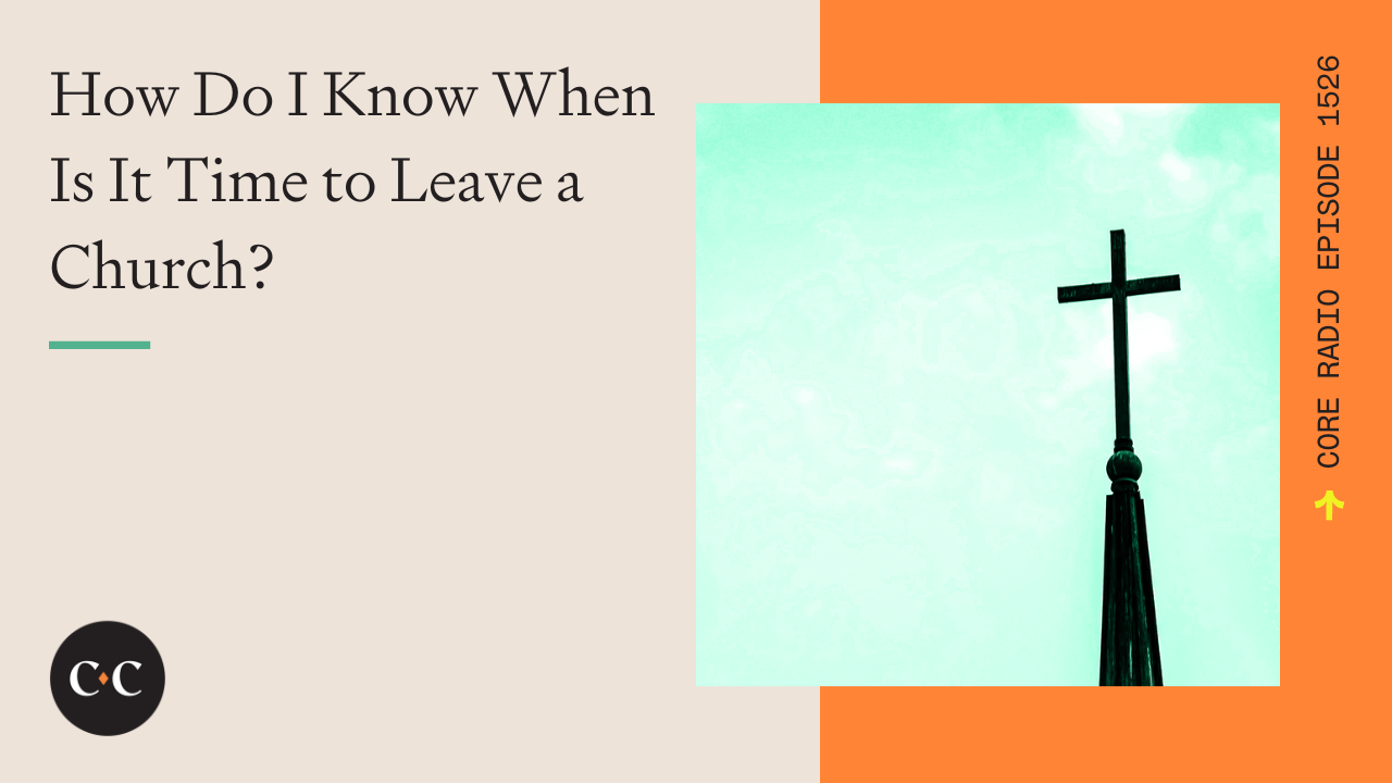 How Do I Know When Is It Time to Leave a Church? - Core Live - 7/5/24