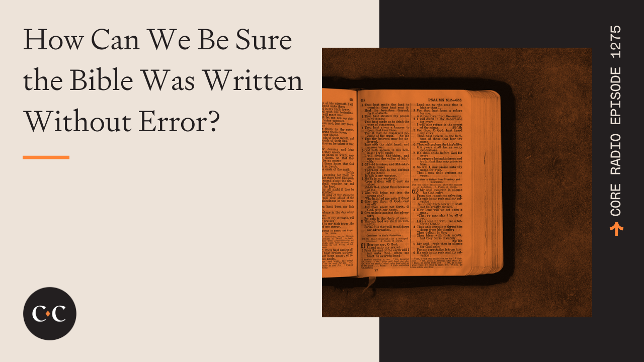How Can We Be Sure the Bible Was Written Without Error? - Core Live - 7/20/23