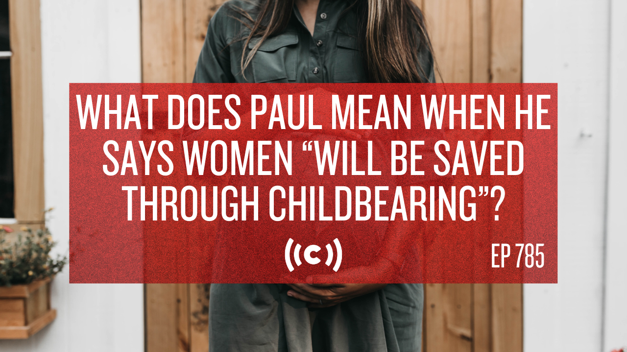 What Does Paul Mean When He Says Women “Will Be Saved Through Childbearing”? 