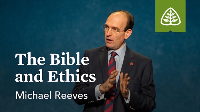 The Bible & Ethics – Michael Reeves – Ligonier