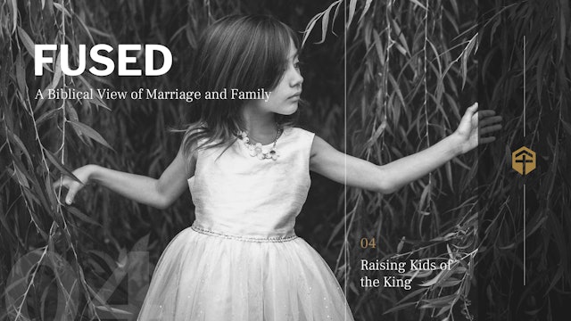 Raising Kids of the King (Session 4) - Fused - For the Gospel