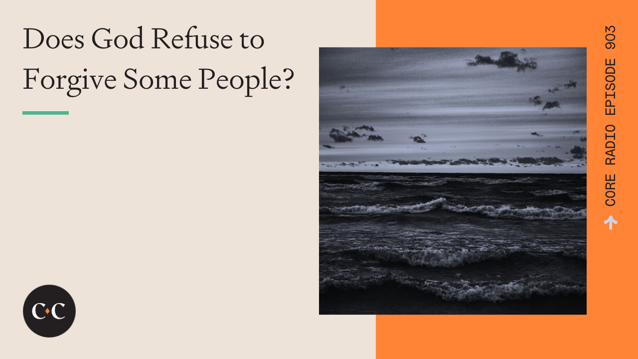 Does God Refuse to Forgive Some People? -  Core Live - 2/15/22
