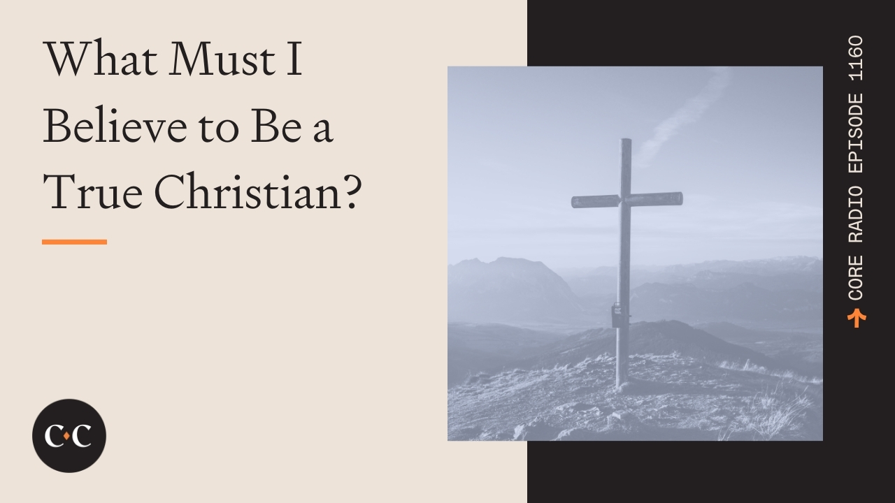 What Must I Believe to Be a True Christian? - Core Live - 6/28/24