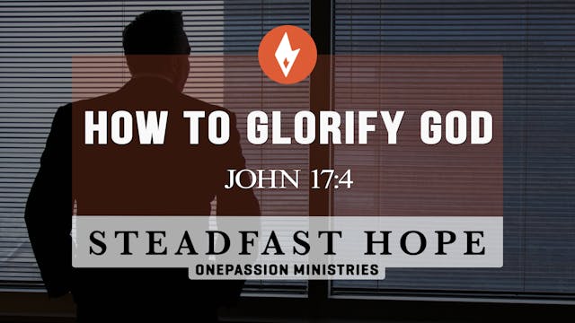 How to Glorify God - Steadfast Hope -...