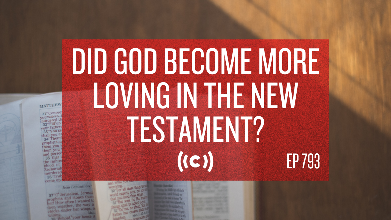 Did God Become More Loving in the New Testament? - Core Live - 9/13/21