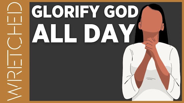 Glorify God All Day - E.10 - Wretched TV