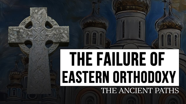 The Failure of Eastern Orthodoxy - The Ancient Paths