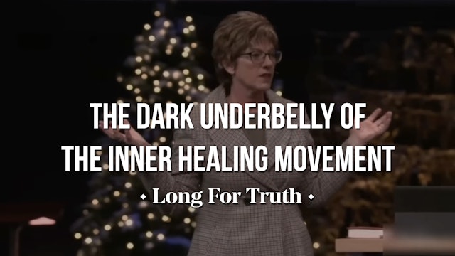 The Dark Underbelly of the Inner Healing Movement - Long for Truth