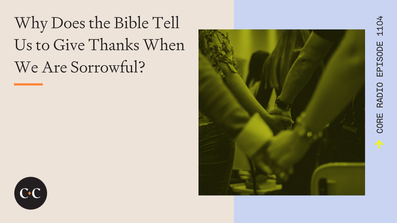 Why Does the Bible Tell Us to Give Thanks When We Are Sorrowful? 