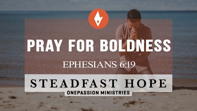 Pray for Boldness - Steadfast Hope - Dr. Steven J. Lawson - 12/23/22