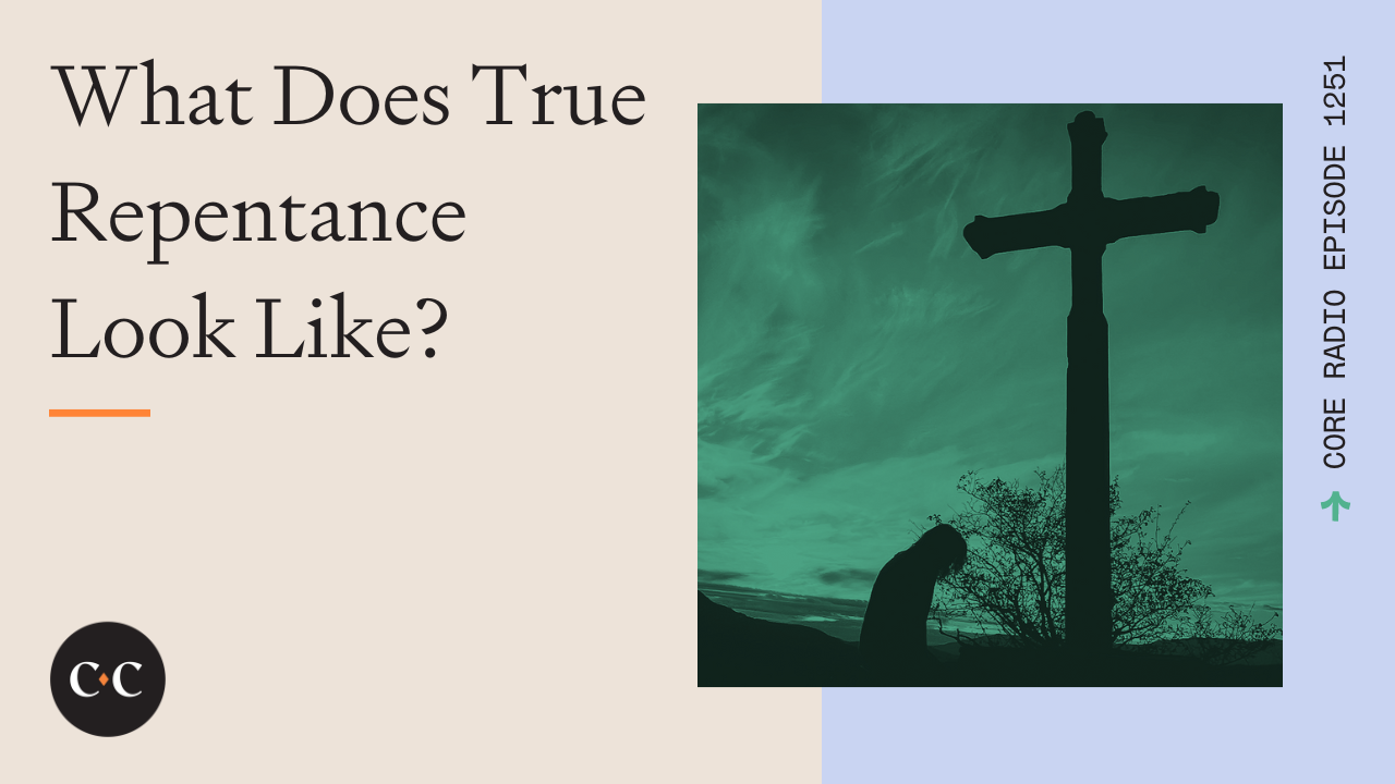 What Does True Repentance Look Like? - Core Live - 6/16/23
