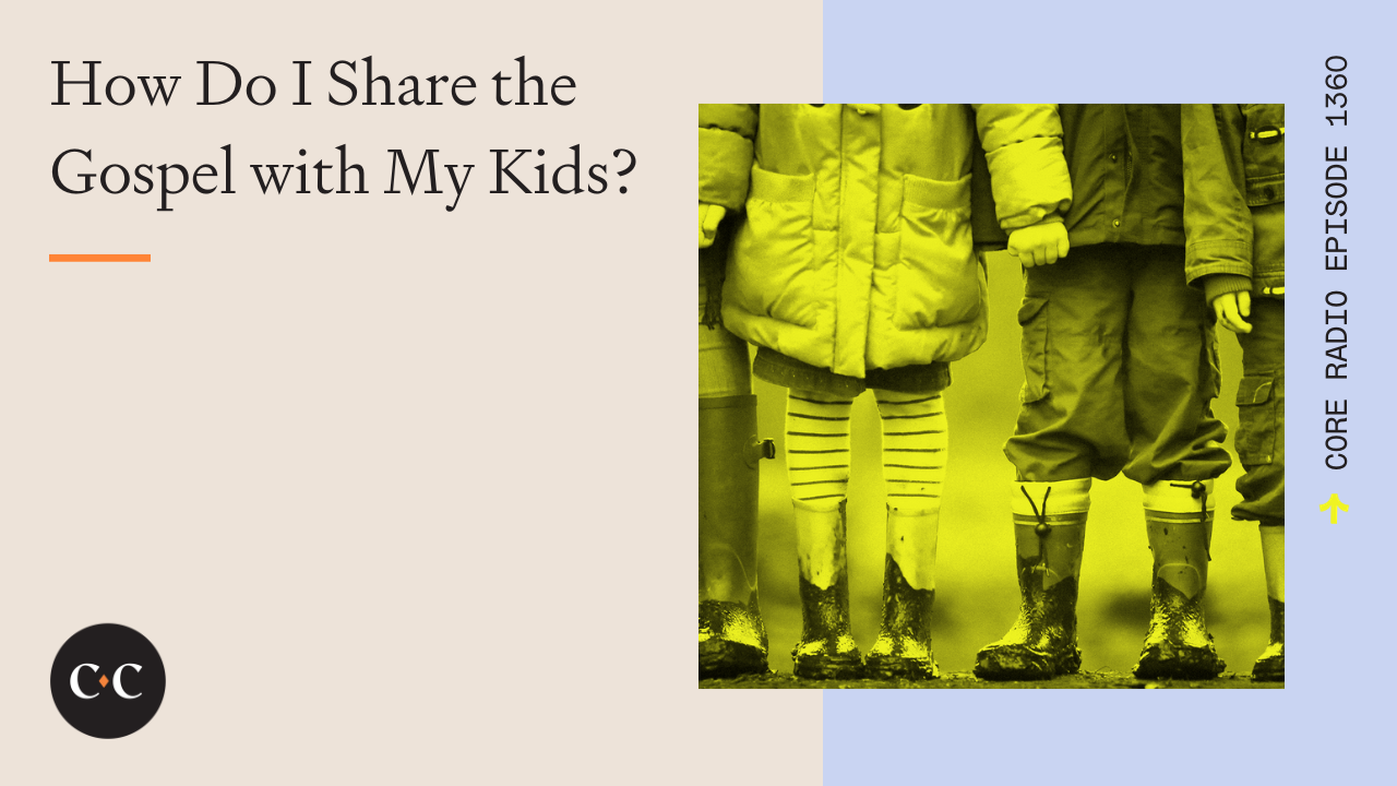 How Do I Share the Gospel with My Kids? - Core Live - 11/16/23