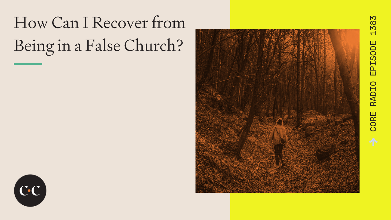 How Can I Recover After Being in a False Church? - Core Live - 12/19/23