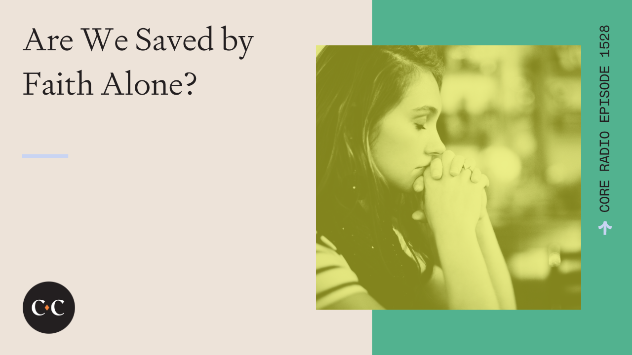 Are We Saved by Faith Alone? - Core Live - 7/9/24