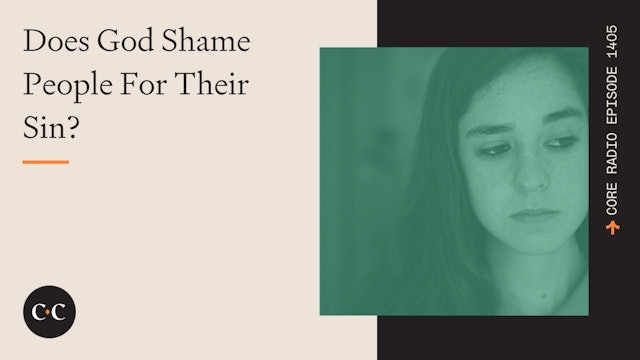Does God Shame People For Their Sin? - Core Live - 1/19/24