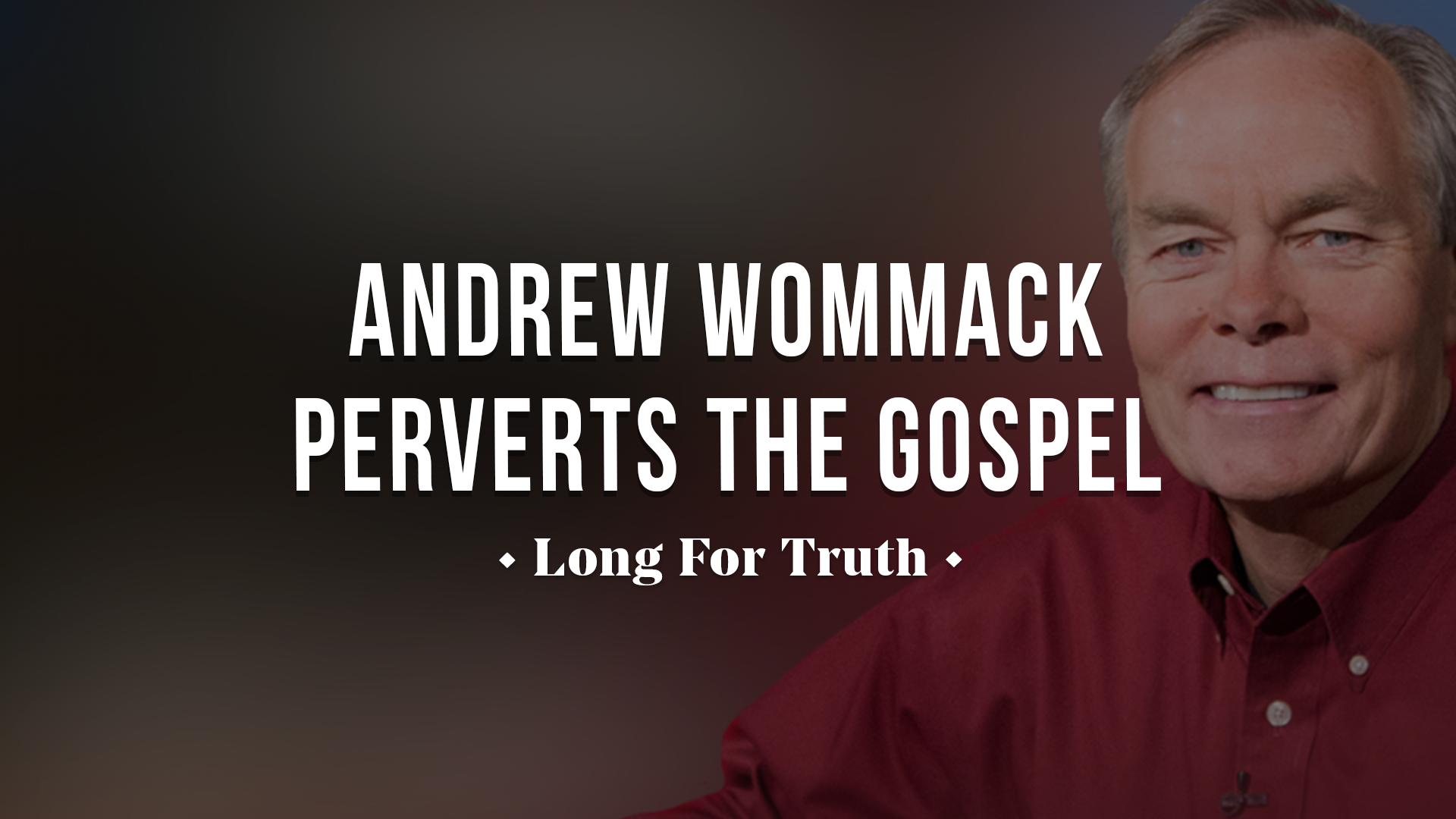 Andrew Wommack Perverts the Gospel - Long for Truth 