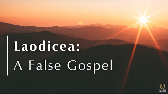 Laodicea: A False Gospel - The Word Unleashed