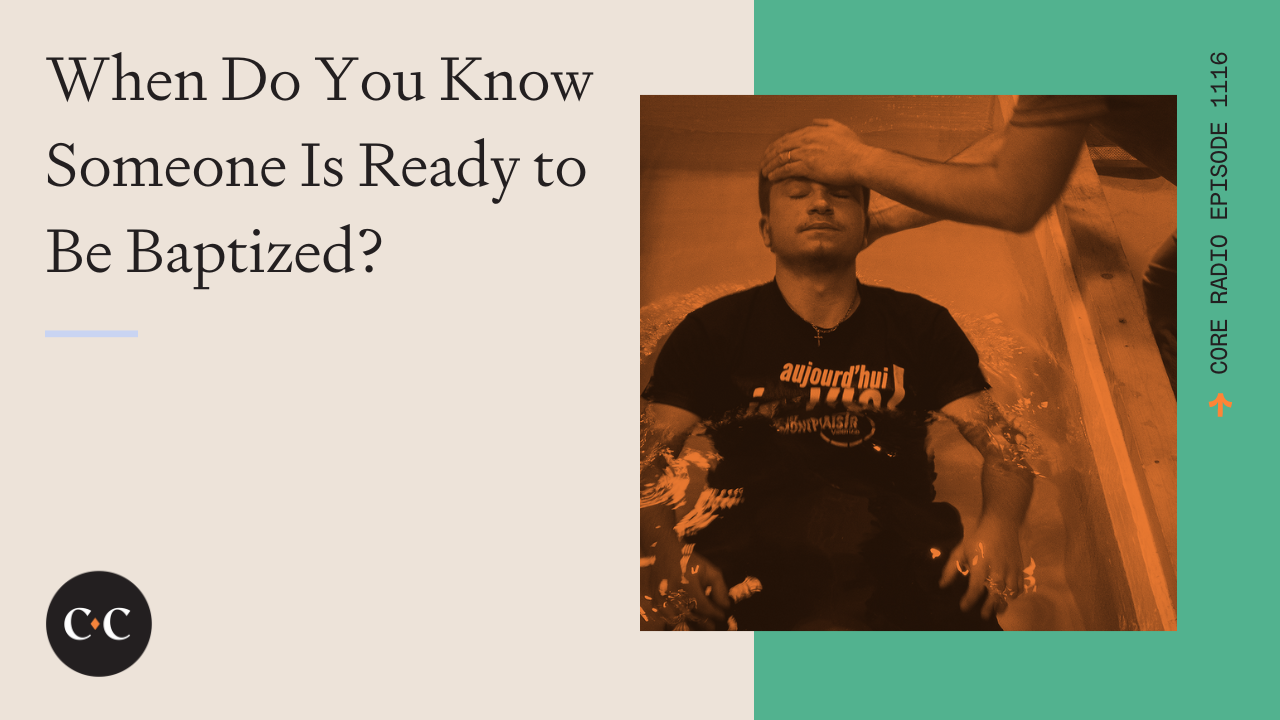 When Do You Know Someone Is Ready to Be Baptized? - Core Live - 12/09/22
