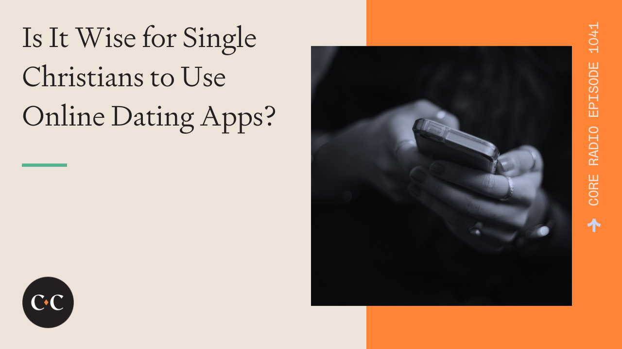 Is It Wise for Single Christians to Use Online Dating Apps? 