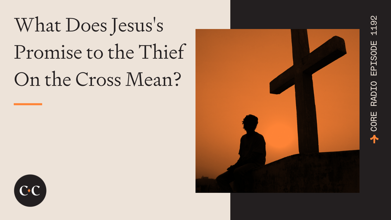 What Does Jesus's Promise to the Thief On the Cross Mean? - Core Live - 3/27/23