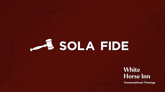 Sola Fide: Our Only Means - The Five Solas - White Horse Inn