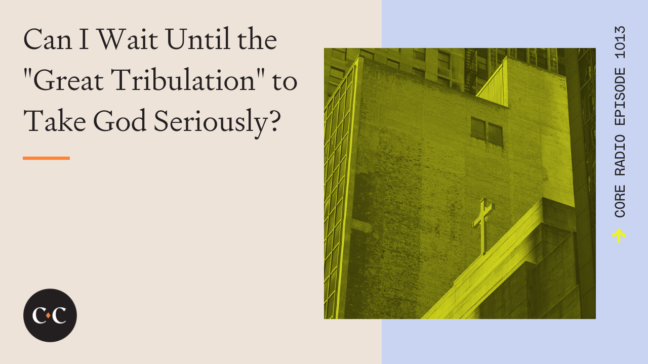 Can I Wait Until the "Great Tribulation" to Take God Seriously? 