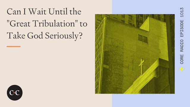 Can I Wait Until the "Great Tribulation" to Take God Seriously?