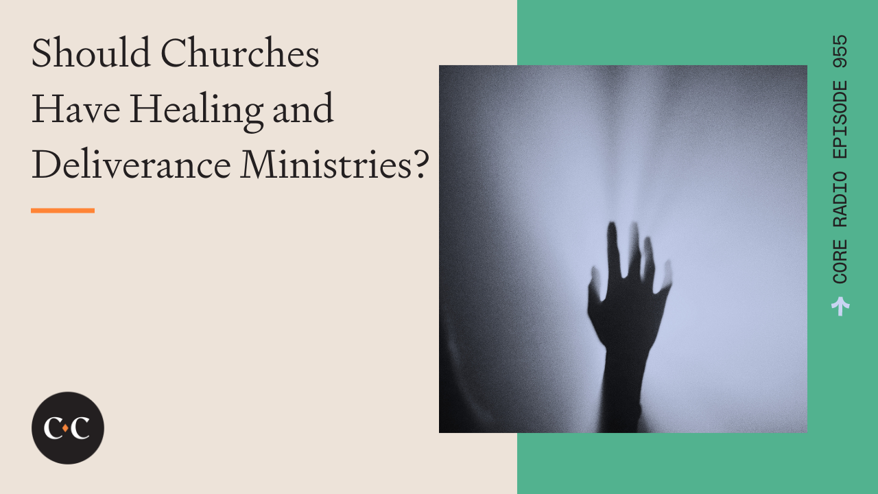 Should Churches Have Healing and Deliverance Ministries? - Core Live - 4/28/22