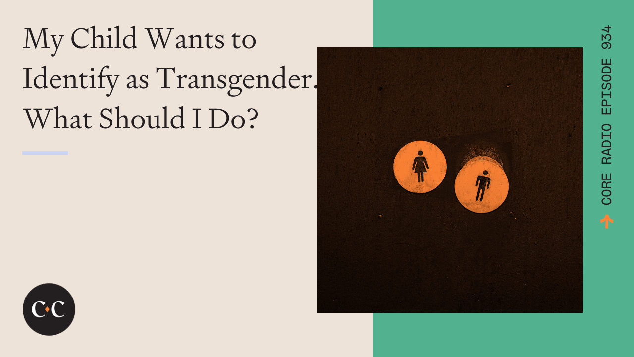 My Child Wants to Identify as Transgender. What Should I Do? - Core Live