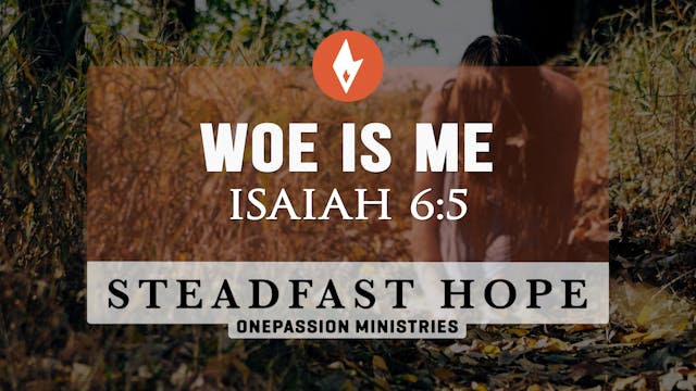 Woe is Me - Steadfast Hope - 6/17/24