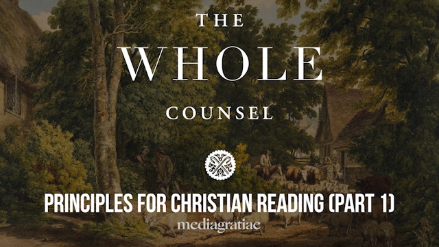 Principles for Christian Reading (Part 1) - The Whole Counsel